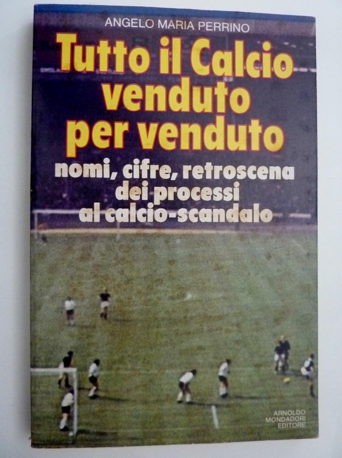 Copertina di Tutto il calcio venduto per venduto - Nomi,cifre, retroscena dei processi del calcio - scandalo