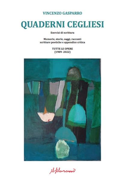 Copertina di Quaderni cegliesi - Esercizi di scrittura - Memorie, storie, saggi racconti, scritture poetiche e appendice critica - TUTTE LE OPERE (1989-2022)