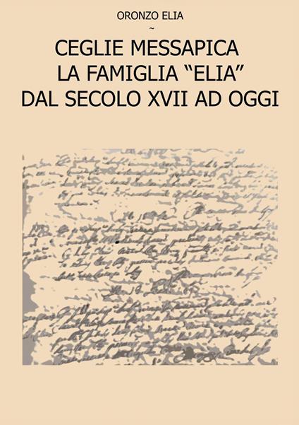 Copertina di Ceglie Messapica La famiglia Elia dal secolo XVII ad oggi