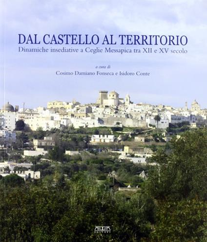 Copertina di Dal castello al territorio. Dinamiche insediative a Ceclie Messapica tra XII e XV secolo. Atti della Giornata di studio (Ceglie Messapica, 29 aprile 2009)